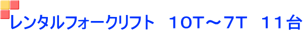 レンタルフォークリフト　１０Ｔ～７Ｔ　１１台 　 